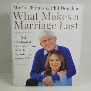 What Makes a Marriage Last: 40 Celebrated Couples Share with Us the Secrets to a